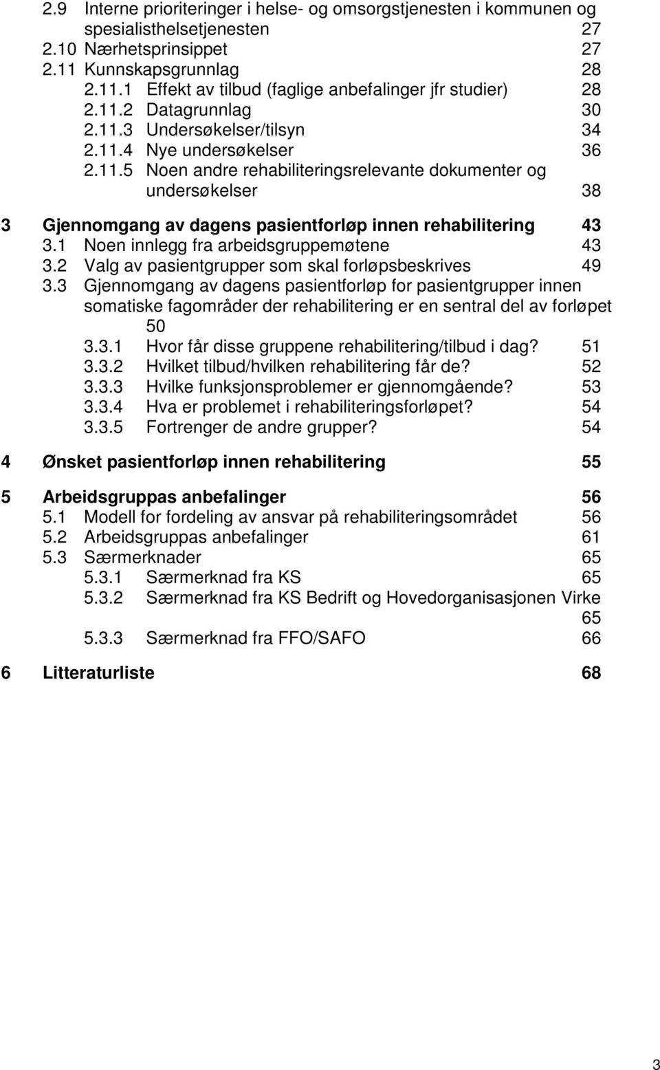 1 Nen innlegg fra arbeidsgruppemøtene 43 3.2 Valg av pasientgrupper sm skal frløpsbeskrives 49 3.