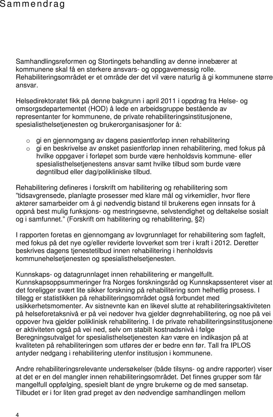 Helsedirektratet fikk på denne bakgrunn i april 2011 i ppdrag fra Helse- g msrgsdepartementet (HOD) å lede en arbeidsgruppe bestående av representanter fr kmmunene, de private