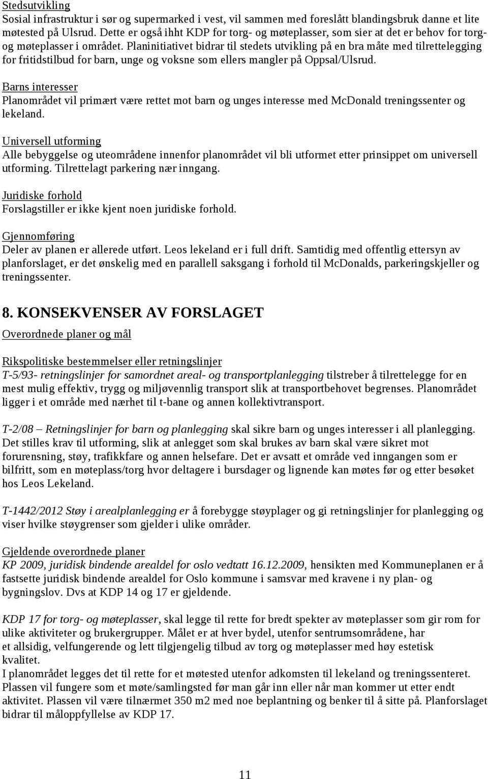 Planinitiativet bidrar til stedets utvikling på en bra måte med tilrettelegging for fritidstilbud for barn, unge og voksne som ellers mangler på Oppsal/Ulsrud.