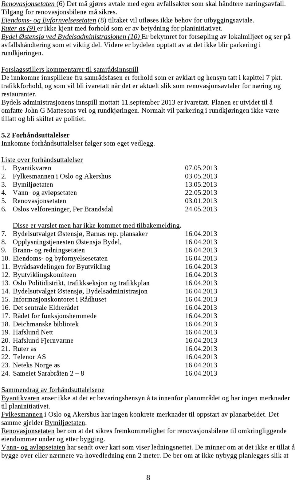 Bydel Østensjø ved Bydelsadministrasjonen (10) Er bekymret for forsøpling av lokalmiljøet og ser på avfallshåndtering som et viktig del.