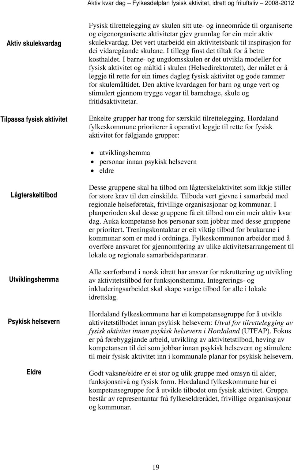 I barne- og ungdomsskulen er det utvikla modeller for fysisk aktivitet og måltid i skulen (Helsedirektoratet), der målet er å leggje til rette for ein times dagleg fysisk aktivitet og gode rammer for