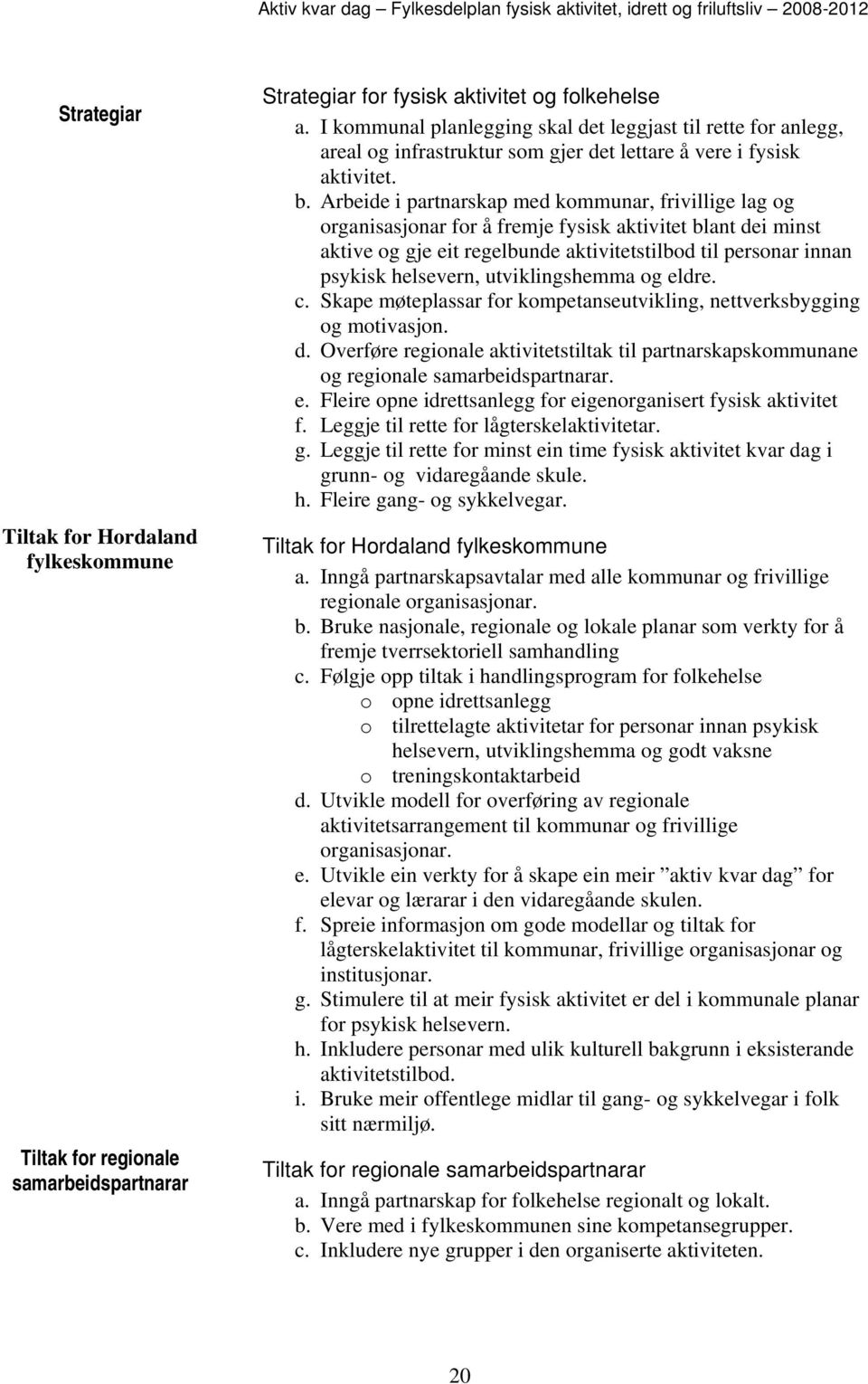 Arbeide i partnarskap med kommunar, frivillige lag og organisasjonar for å fremje fysisk aktivitet blant dei minst aktive og gje eit regelbunde aktivitetstilbod til personar innan psykisk helsevern,