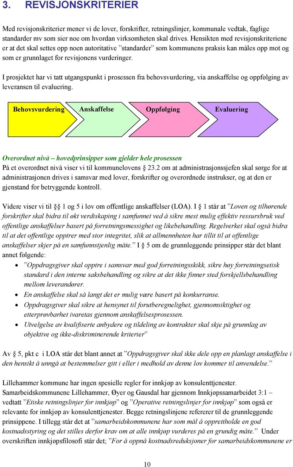 I prosjektet har vi tatt utgangspunkt i prosessen fra behovsvurdering, via anskaffelse og oppfølging av leveransen til evaluering.