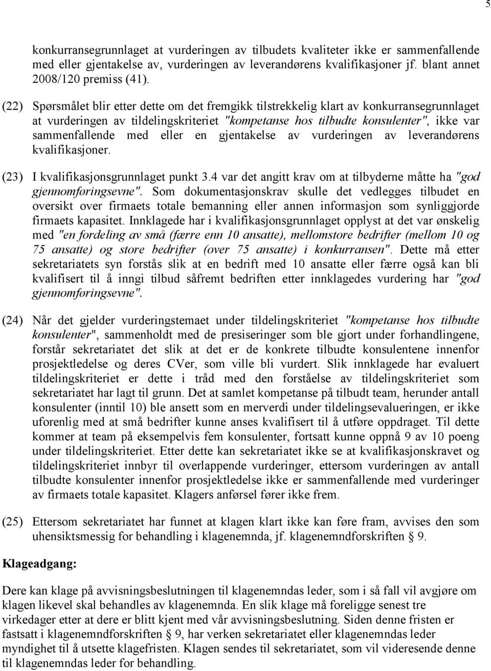 eller en gjentakelse av vurderingen av leverandørens kvalifikasjoner. (23) I kvalifikasjonsgrunnlaget punkt 3.4 var det angitt krav om at tilbyderne måtte ha "god gjennomføringsevne".