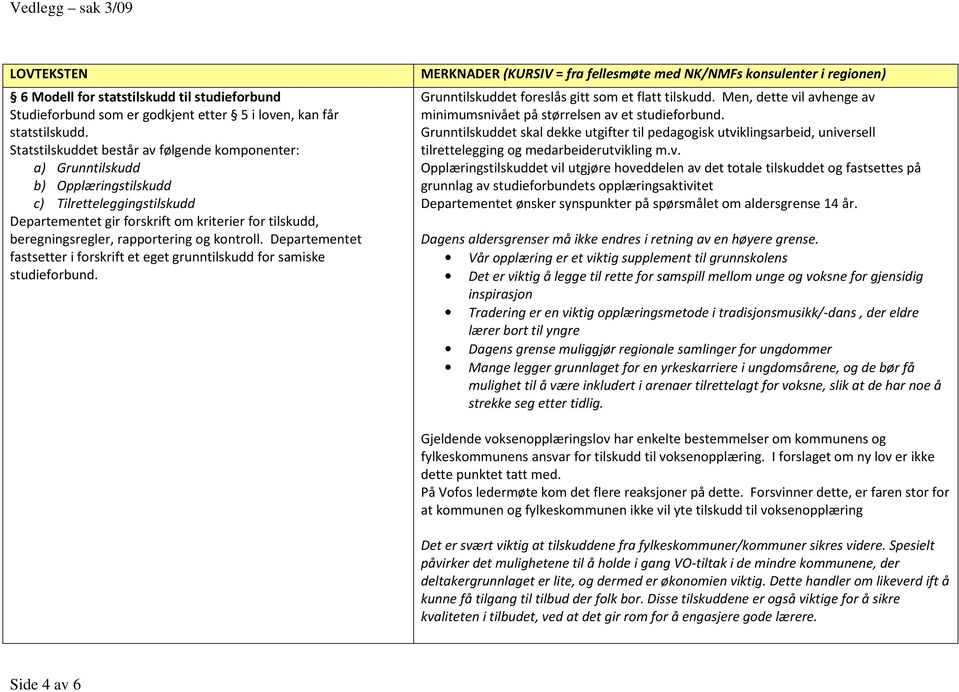 rapportering og kontroll. Departementet fastsetter i forskrift et eget grunntilskudd for samiske studieforbund. Grunntilskuddet foreslås gitt som et flatt tilskudd.