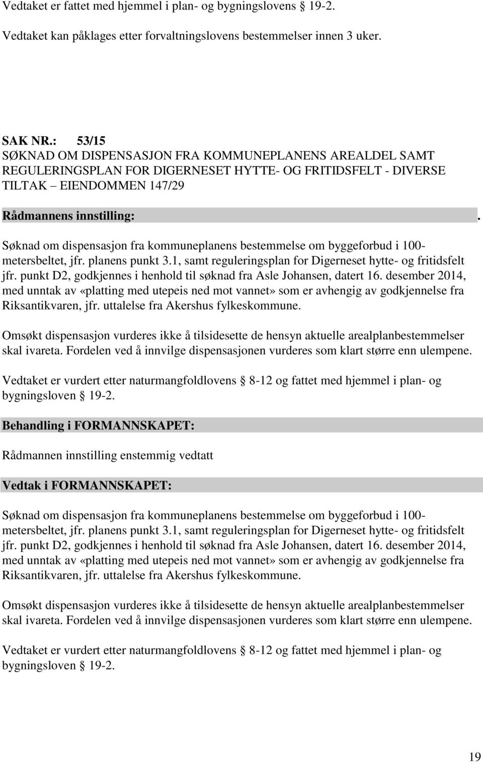 bestemmelse om byggeforbud i 100- metersbeltet, jfr. planens punkt 3.1, samt reguleringsplan for Digerneset hytte- og fritidsfelt jfr.