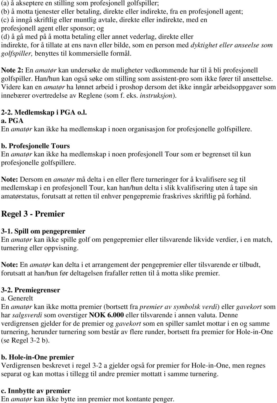 dyktighet eller anseelse som golfspiller, benyttes til kommersielle formål. Note 2: En amatør kan undersøke de muligheter vedkommende har til å bli profesjonell golfspiller.