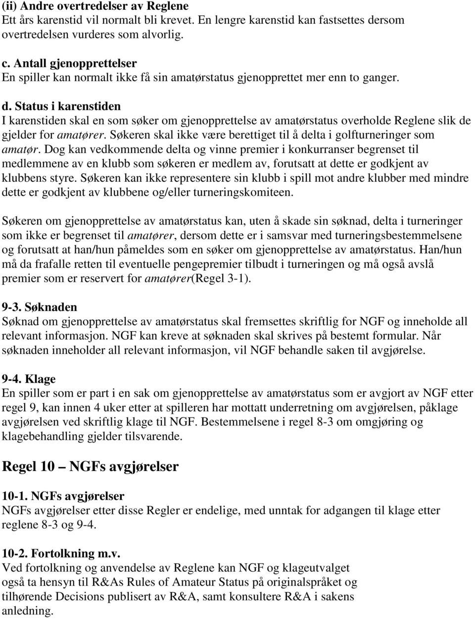 Status i karenstiden I karenstiden skal en som søker om gjenopprettelse av amatørstatus overholde Reglene slik de gjelder for amatører.