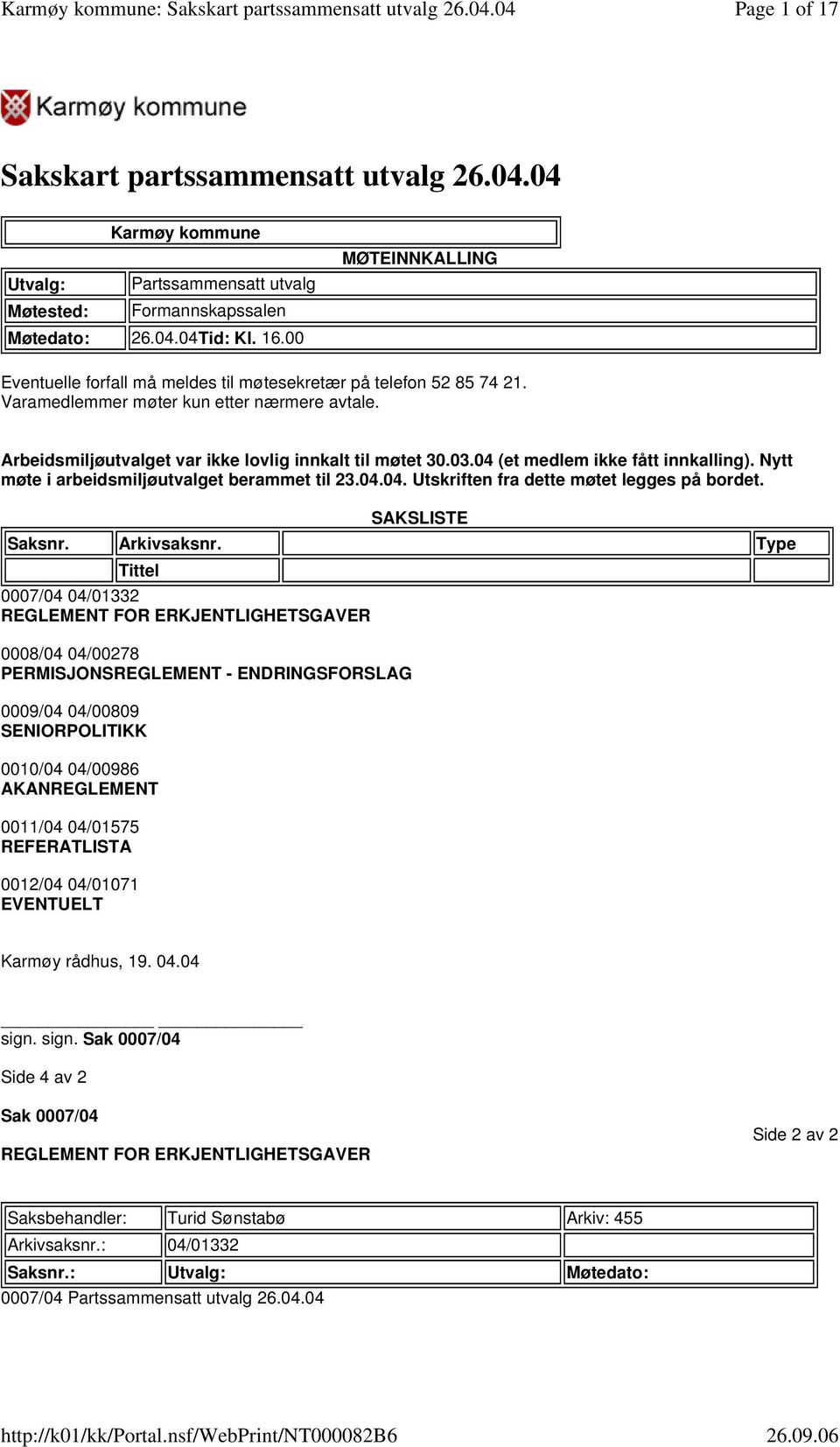 arbeidsmiljøutvalget berammet til 230404 Utskriften fra dette møtet legges på bordet 0007/04 04/01332 REGLEMENT FOR ERKJENTLIGHETSGAVER 0008/04 04/00278 PERMISJONSREGLEMENT - ENDRINGSFORSLAG 0009/04