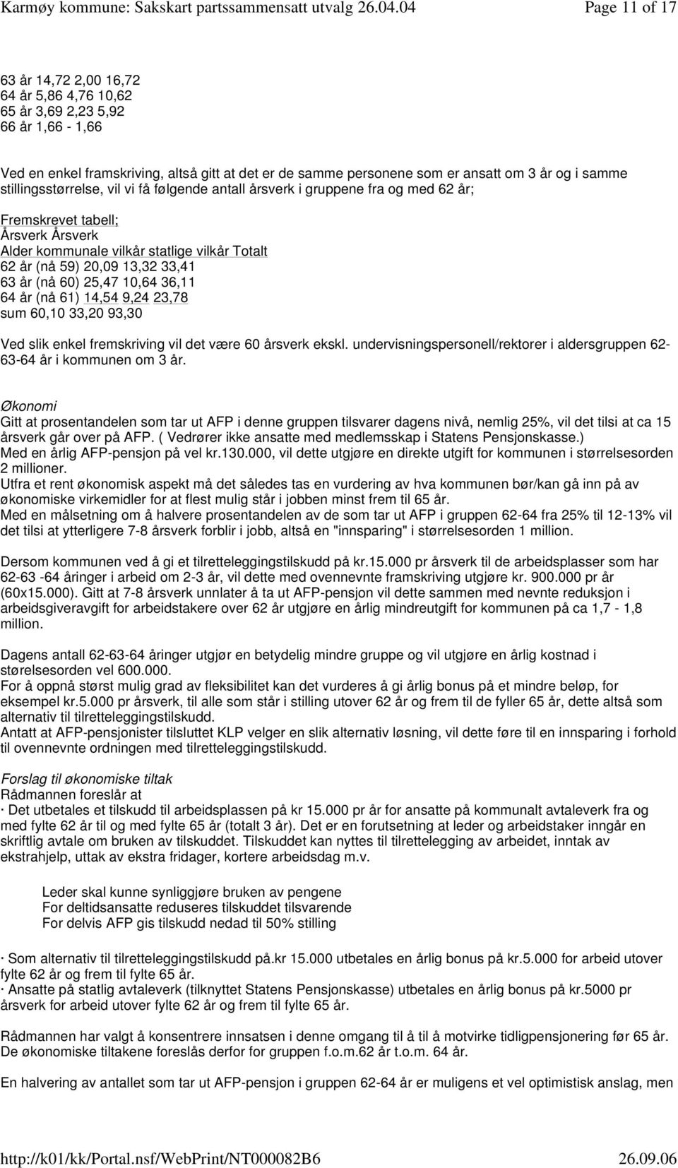 år (nå 60) 25,47 10,64 36,11 64 år (nå 61) 14,54 9,24 23,78 sum 60,10 33,20 93,30 Ved slik enkel fremskriving vil det være 60 årsverk ekskl undervisningspersonell/rektorer i aldersgruppen 62-63-64 år