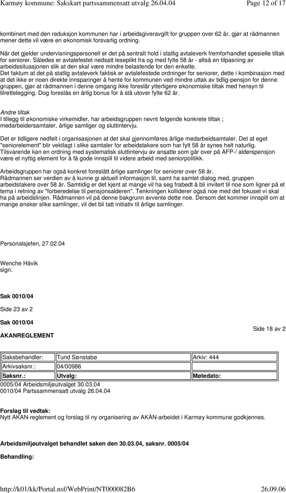 av arbeidssituasjonen slik at den skal være mindre belastende for den enkelte Det faktum at det på statlig avtaleverk faktisk er avtalefestede ordninger for seniorer, dette i kombinasjon med at det