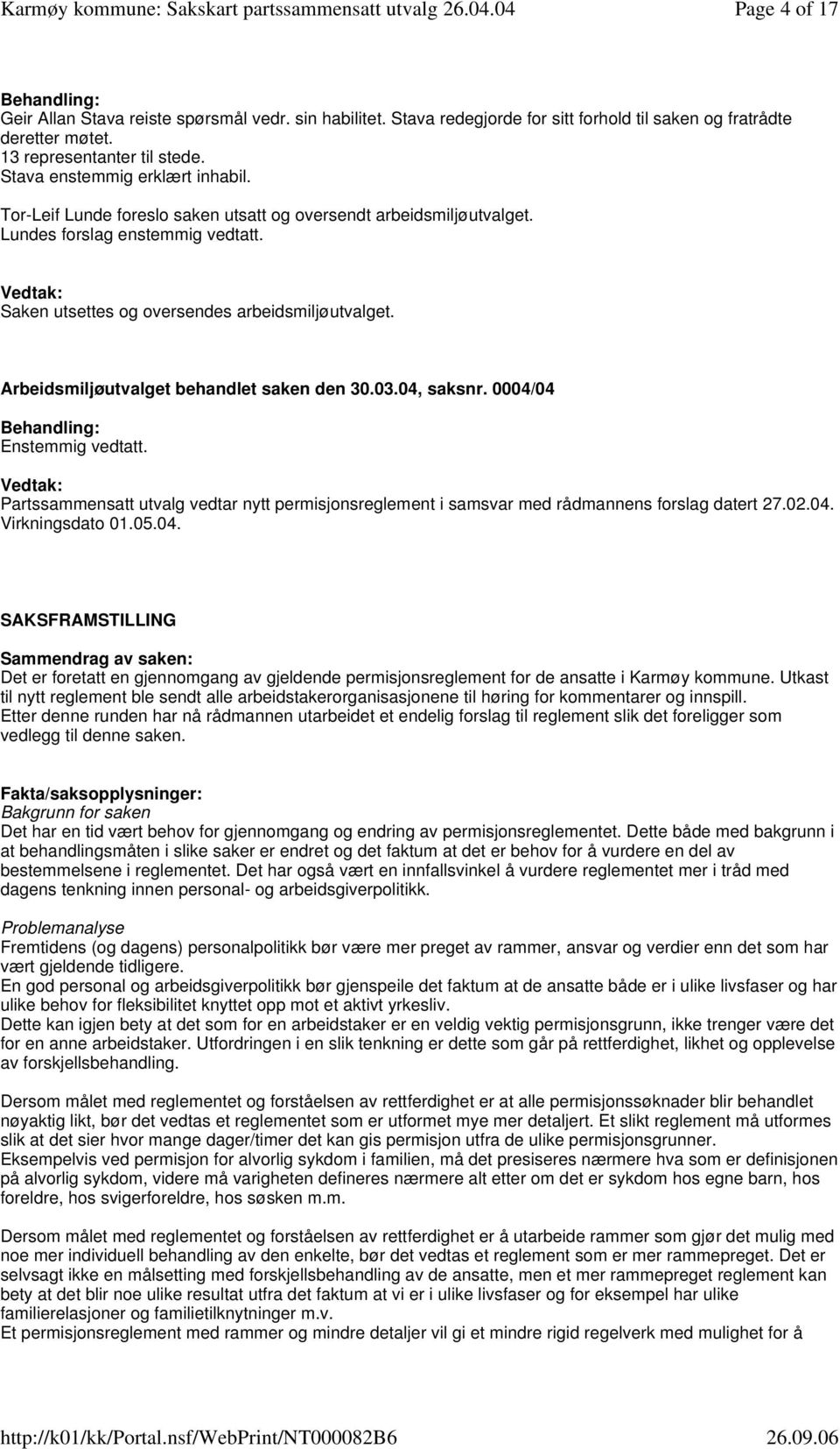 behandlet saken den 300304, saksnr 0004/04 Behandling: Enstemmig vedtatt Vedtak: Partssammensatt utvalg vedtar nytt permisjonsreglement i samsvar med rådmannens forslag datert 270204 Virkningsdato