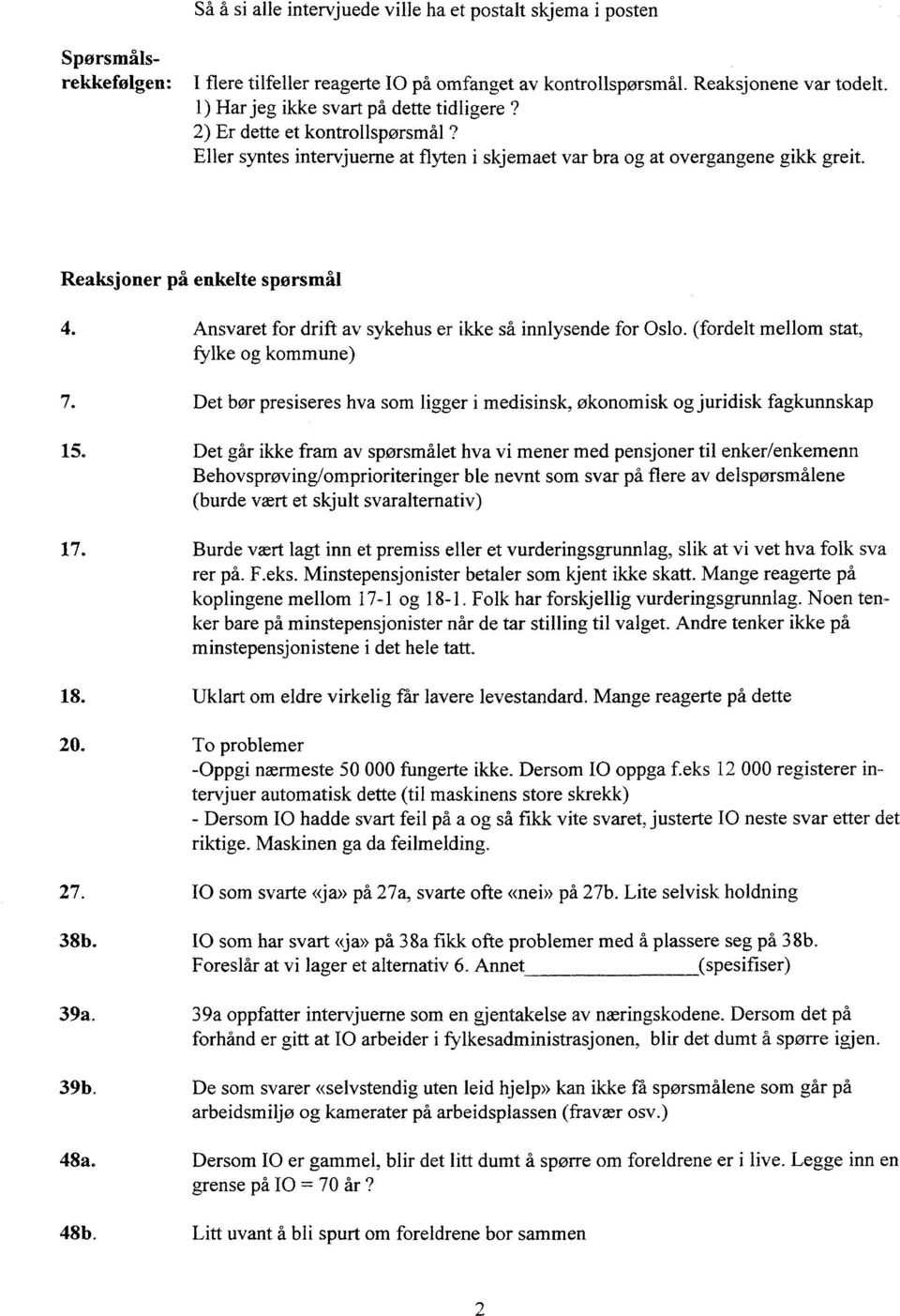 Ansvaret for drift av sykehus er ikke så innlysende for Oslo. (fordelt mellom stat, fylke og kommune) 7. Det bør presiseres hva som ligger i medisinsk, økonomisk og juridisk fagkunnskap 15.