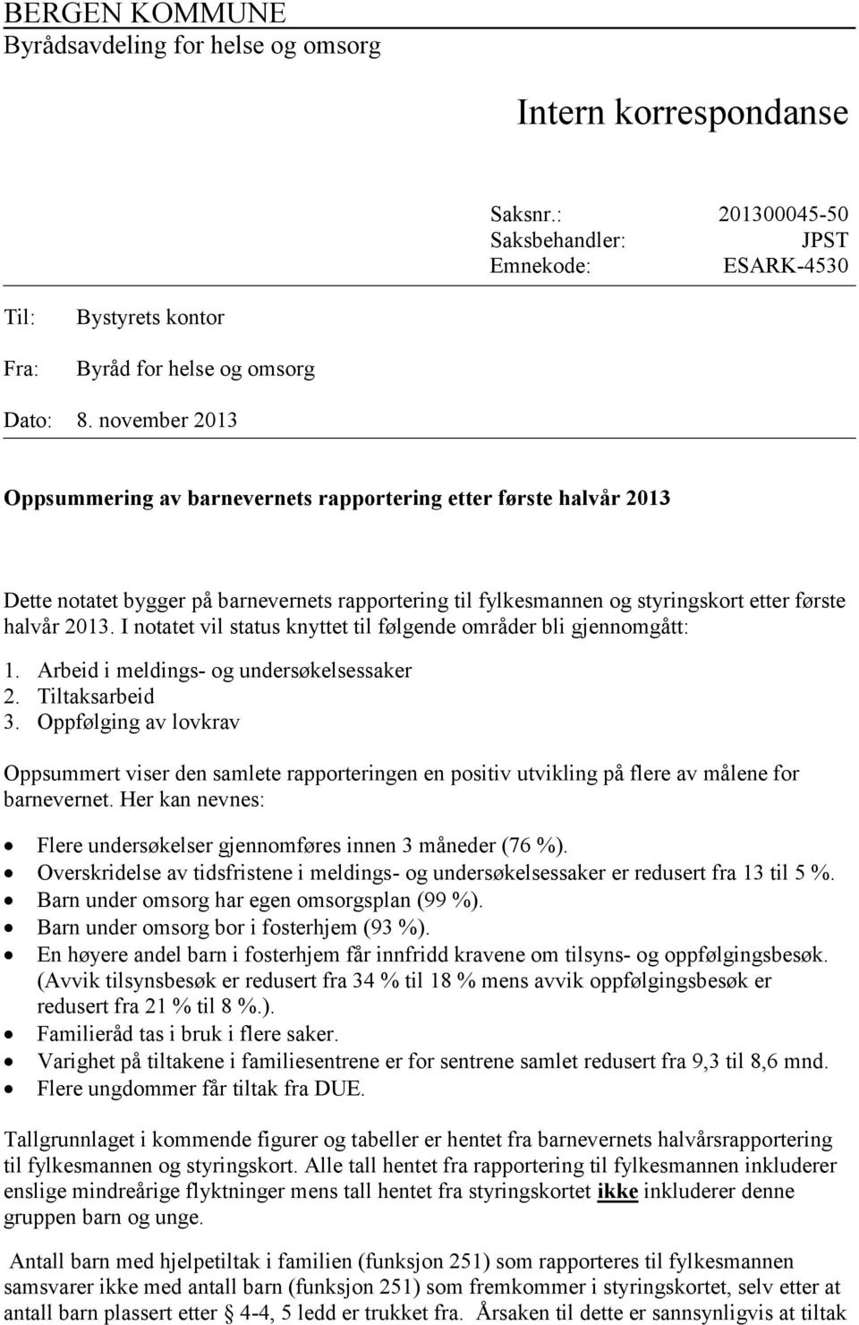 I notatet vil status knyttet til følgende områder bli gjennomgått: 1. Arbeid i meldings- og undersøkelsessaker 2. Tiltaksarbeid 3.