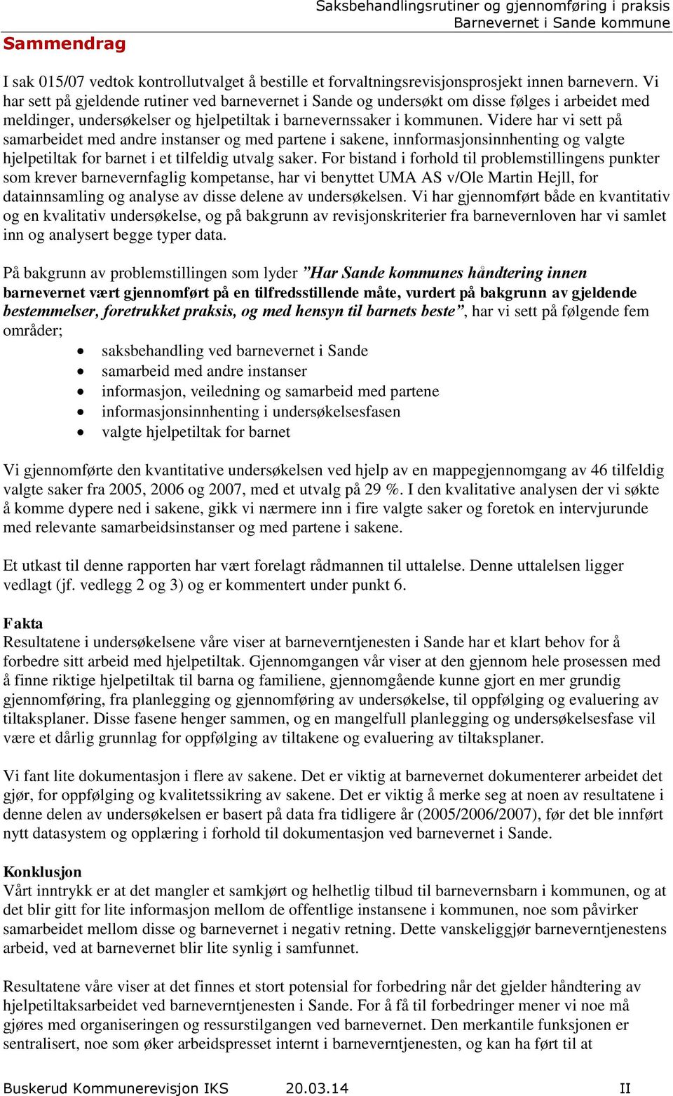 Videre har vi sett på samarbeidet med andre instanser og med partene i sakene, innformasjonsinnhenting og valgte hjelpetiltak for barnet i et tilfeldig utvalg saker.