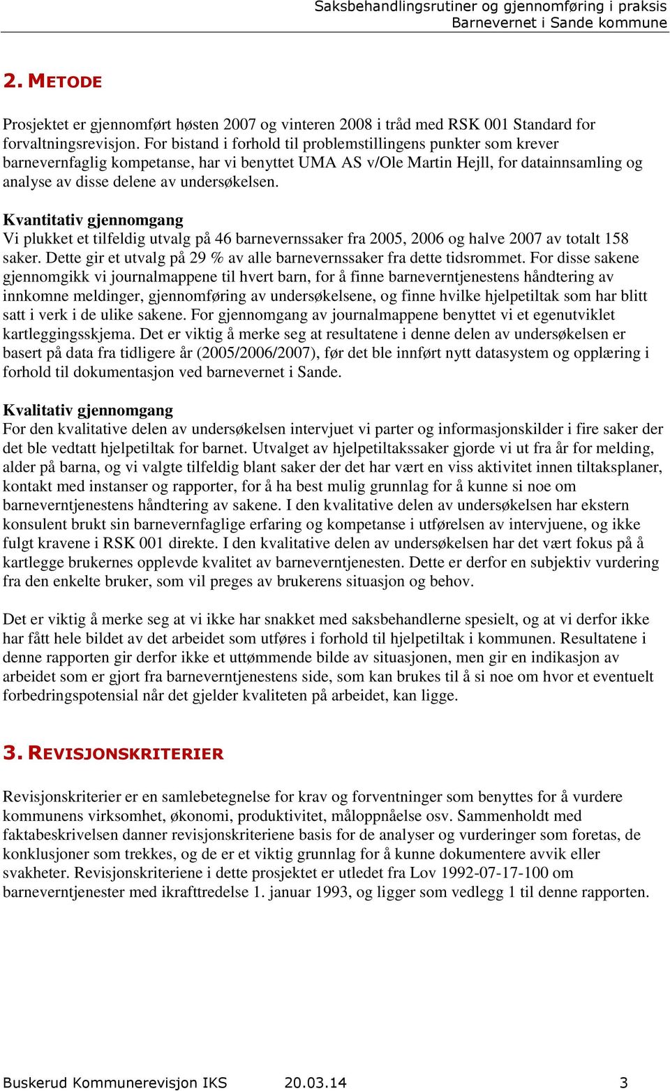 Kvantitativ gjennomgang Vi plukket et tilfeldig utvalg på 46 barnevernssaker fra 2005, 2006 og halve 2007 av totalt 158 saker. Dette gir et utvalg på 29 % av alle barnevernssaker fra dette tidsrommet.