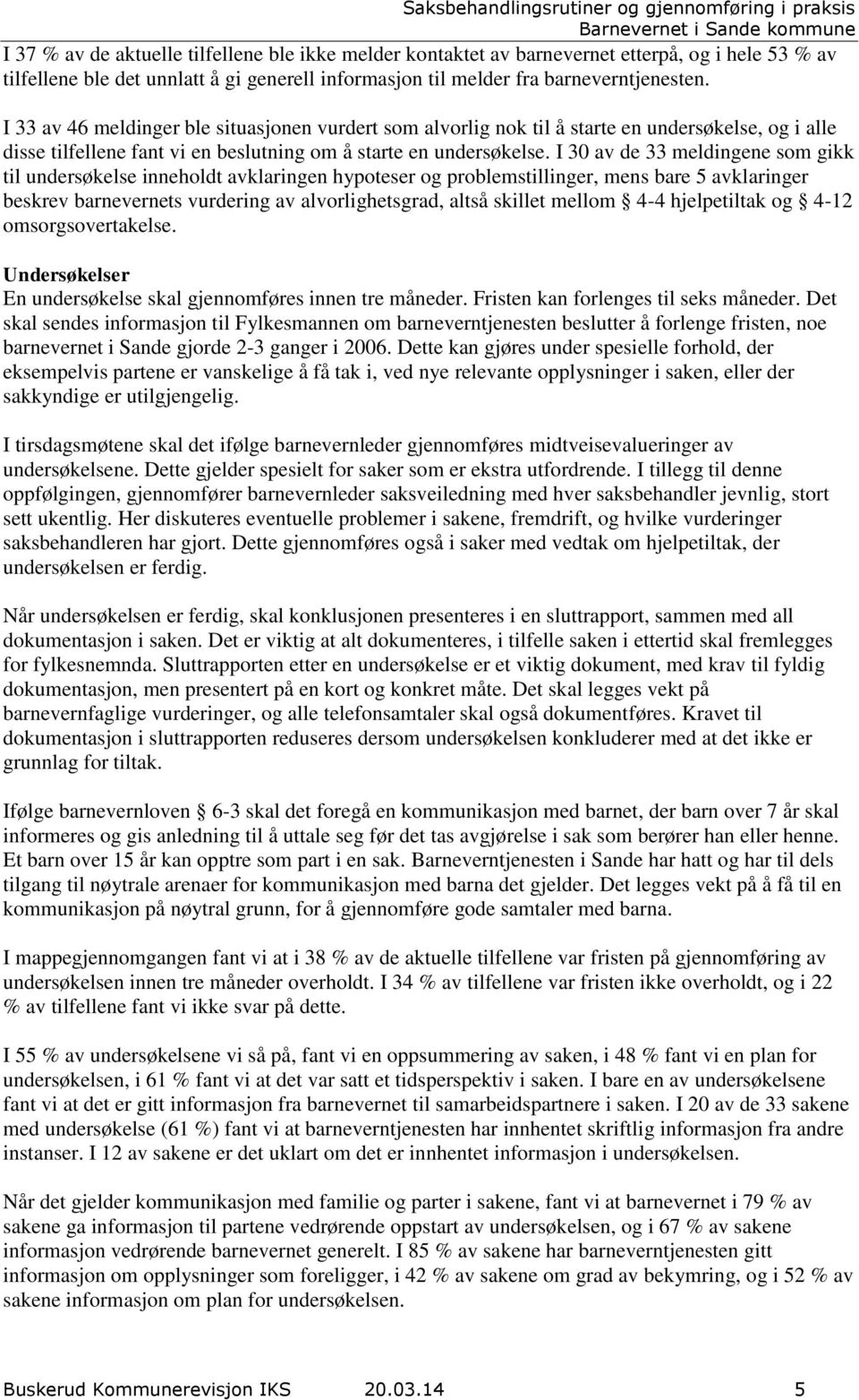 I 30 av de 33 meldingene som gikk til undersøkelse inneholdt avklaringen hypoteser og problemstillinger, mens bare 5 avklaringer beskrev barnevernets vurdering av alvorlighetsgrad, altså skillet