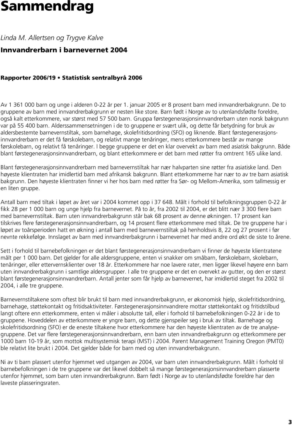 Barn født i Norge av to utenlandsfødte foreldre, også kalt etterkommere, var størst med 57 500 barn. Gruppa førstegenerasjonsinnvandrerbarn uten norsk bakgrunn var på 55 400 barn.