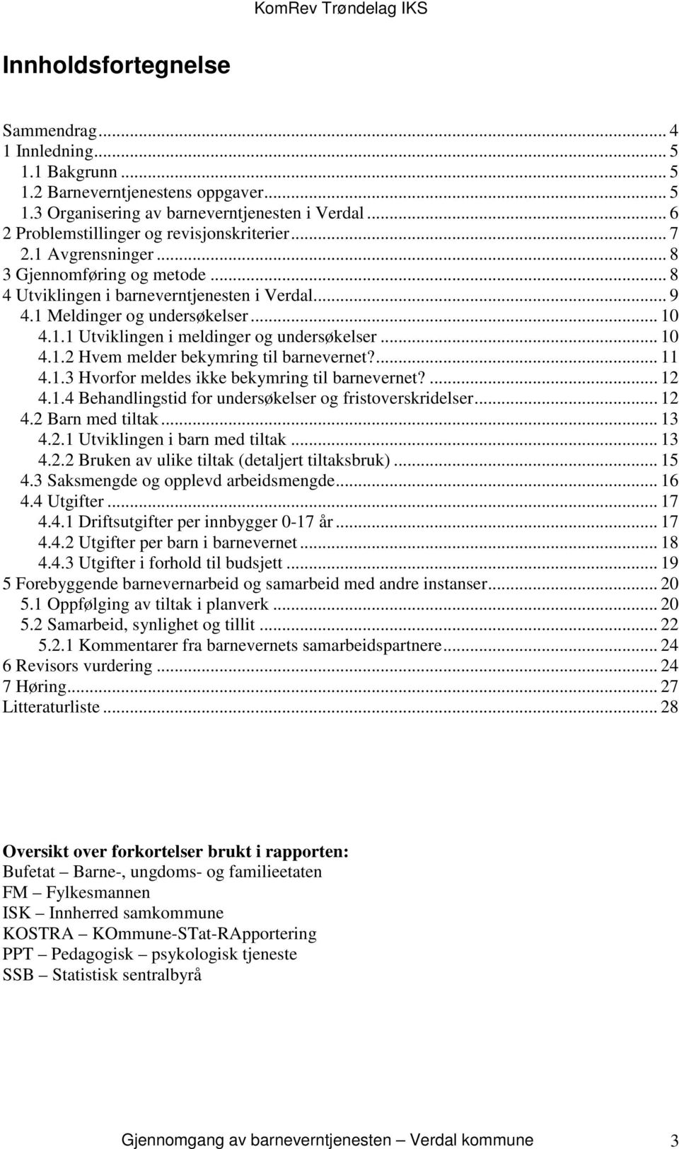 .. 10 4.1.2 Hvem melder bekymring til barnevernet?... 11 4.1.3 Hvorfor meldes ikke bekymring til barnevernet?... 12 4.1.4 Behandlingstid for undersøkelser og fristoverskridelser... 12 4.2 Barn med tiltak.