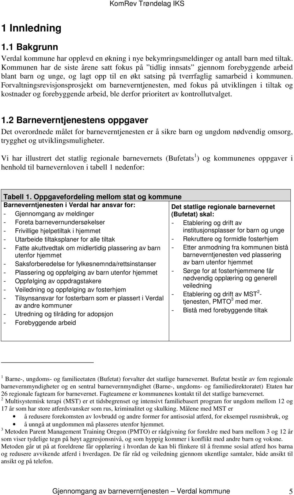 Forvaltningsrevisjonsprosjekt om barneverntjenesten, med fokus på utviklingen i tiltak og kostnader og forebyggende arbeid, ble derfor prioritert av kontrollutvalget. 1.