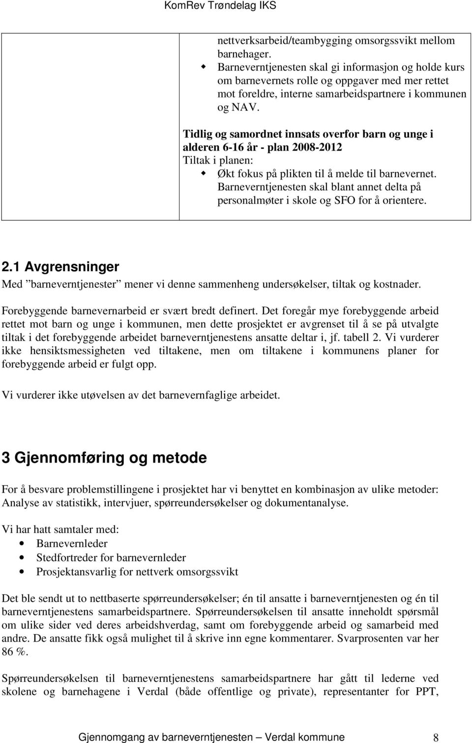 Tidlig og samordnet innsats overfor barn og unge i alderen 6-16 år - plan 2008-2012 Tiltak i planen: Økt fokus på plikten til å melde til barnevernet.