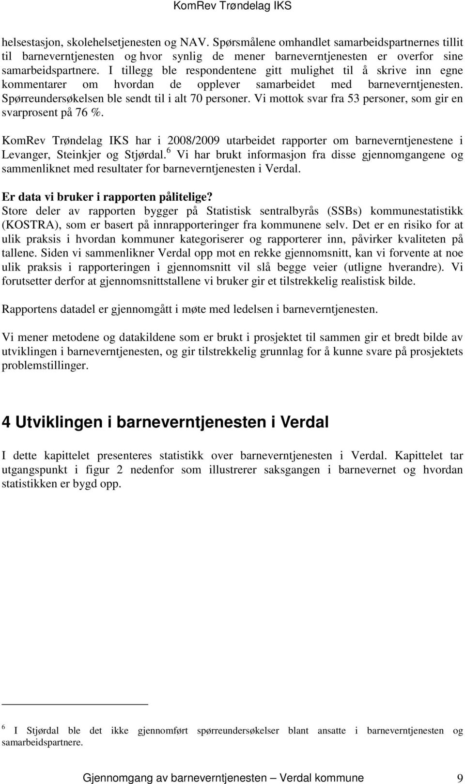 Vi mottok svar fra 53 personer, som gir en svarprosent på 76 %. KomRev Trøndelag IKS har i 2008/2009 utarbeidet rapporter om barneverntjenestene i Levanger, Steinkjer og Stjørdal.