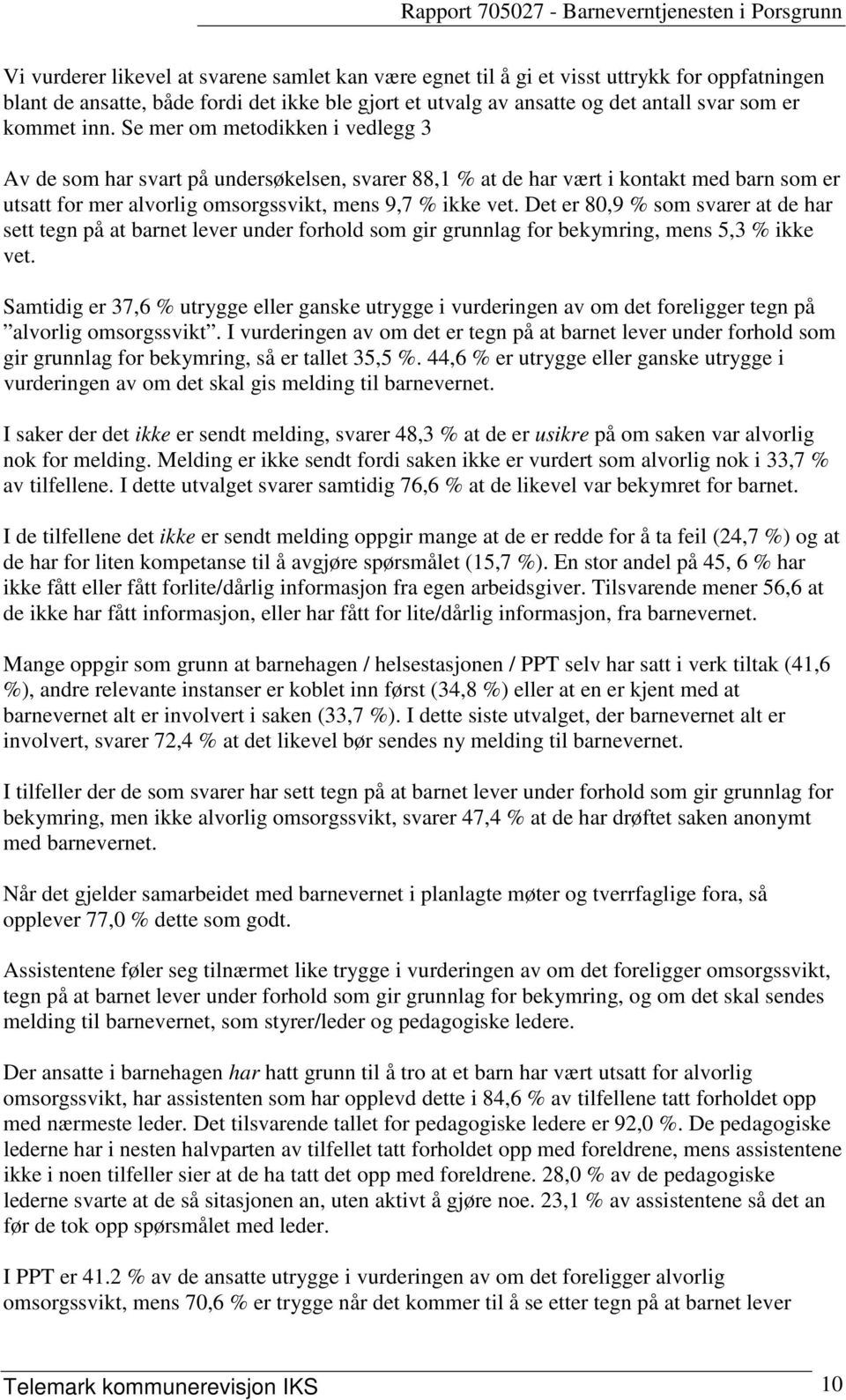 Det er 80,9 % som svarer at de har sett tegn på at barnet lever under forhold som gir grunnlag for bekymring, mens 5,3 % ikke vet.