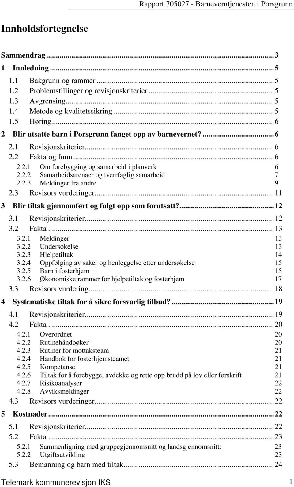 2.3 Meldinger fra andre 9 2.3 Revisors vurderinger... 11 3 Blir tiltak gjennomført og fulgt opp som forutsatt?... 12 3.1 Revisjonskriterier... 12 3.2 Fakta... 13 3.2.1 Meldinger 13 3.2.2 Undersøkelse 13 3.