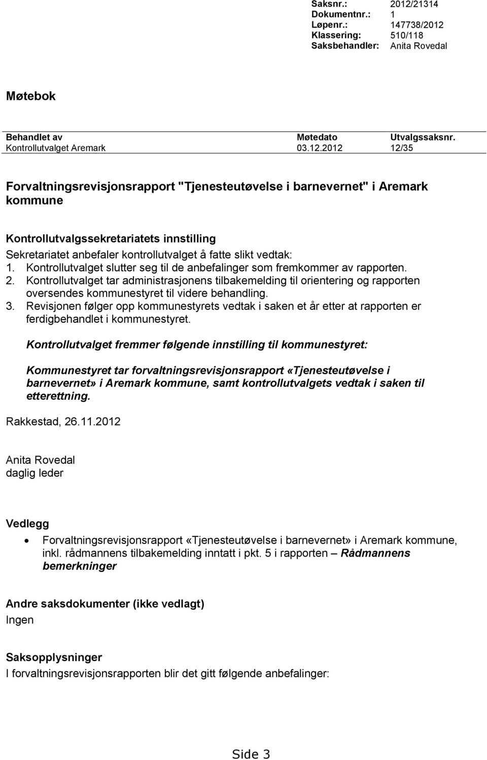 Kontrollutvalget tar administrasjonens tilbakemelding til orientering og rapporten oversendes kommunestyret til videre behandling. 3.