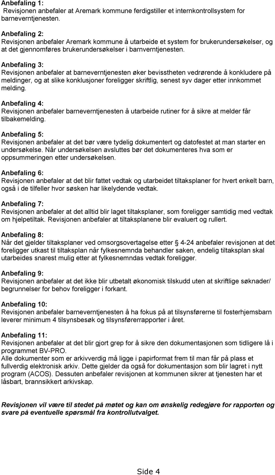 Anbefaling 3: Revisjonen anbefaler at barneverntjenesten øker bevisstheten vedrørende å konkludere på meldinger, og at slike konklusjoner foreligger skriftlig, senest syv dager etter innkommet