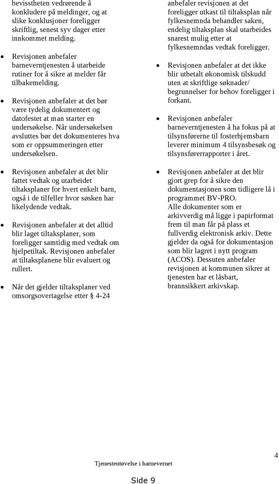 Revisjonen anbefaler at det bør være tydelig dokumentert og datofestet at man starter en undersøkelse. Når undersøkelsen avsluttes bør det dokumenteres hva som er oppsummeringen etter undersøkelsen.