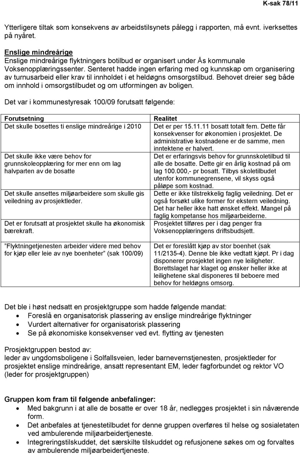 Senteret hadde ingen erfaring med og kunnskap om organisering av turnusarbeid eller krav til innholdet i et heldøgns omsorgstilbud.