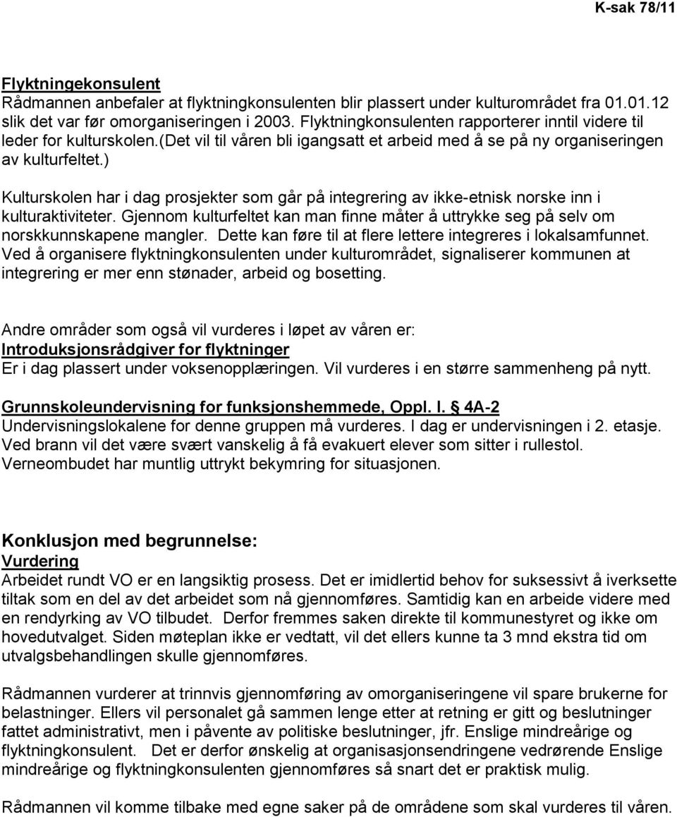 ) Kulturskolen har i dag prosjekter som går på integrering av ikke-etnisk norske inn i kulturaktiviteter. Gjennom kulturfeltet kan man finne måter å uttrykke seg på selv om norskkunnskapene mangler.