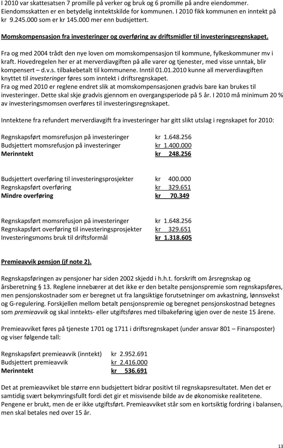 Fra og med 2004 trådt den nye loven om momskompensasjon til kommune, fylkeskommuner mv i kraft. Hovedregelen her er at merverdiavgiften på alle varer og tjenester, med visse unntak, blir kompensert d.