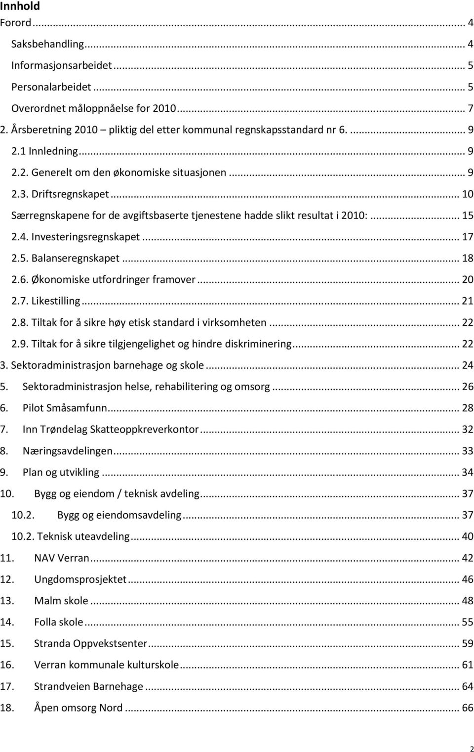 Investeringsregnskapet... 17 2.5. Balanseregnskapet... 18 2.6. Økonomiske utfordringer framover... 20 2.7. Likestilling... 21 2.8. Tiltak for å sikre høy etisk standard i virksomheten... 22 2.9.