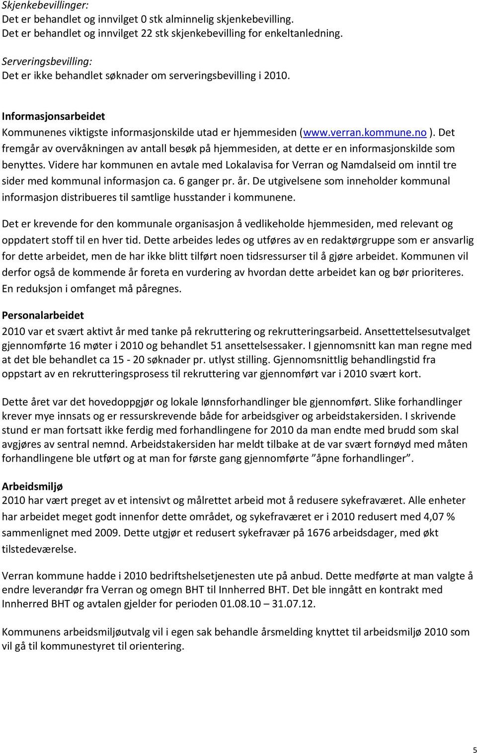 Det fremgår av overvåkningen av antall besøk på hjemmesiden, at dette er en informasjonskilde som benyttes.