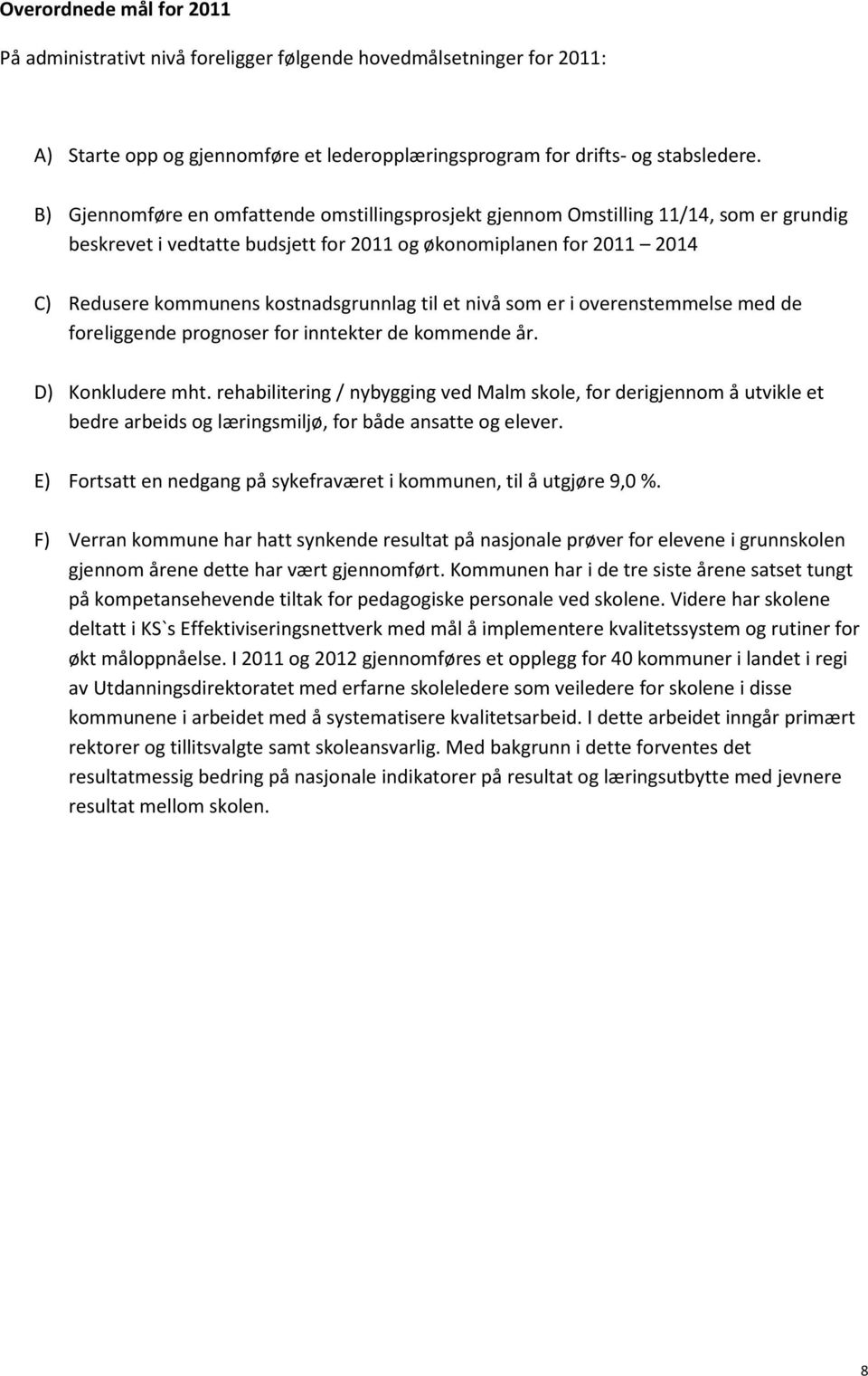 til et nivå som er i overenstemmelse med de foreliggende prognoser for inntekter de kommende år. D) Konkludere mht.