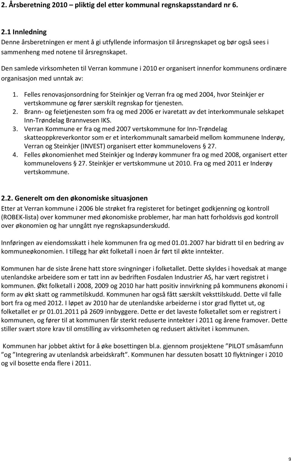 Felles renovasjonsordning for Steinkjer og Verran fra og med 2004, hvor Steinkjer er vertskommune og fører særskilt regnskap for tjenesten. 2. Brann- og feietjenesten som fra og med 2006 er ivaretatt av det interkommunale selskapet Inn-Trøndelag Brannvesen IKS.