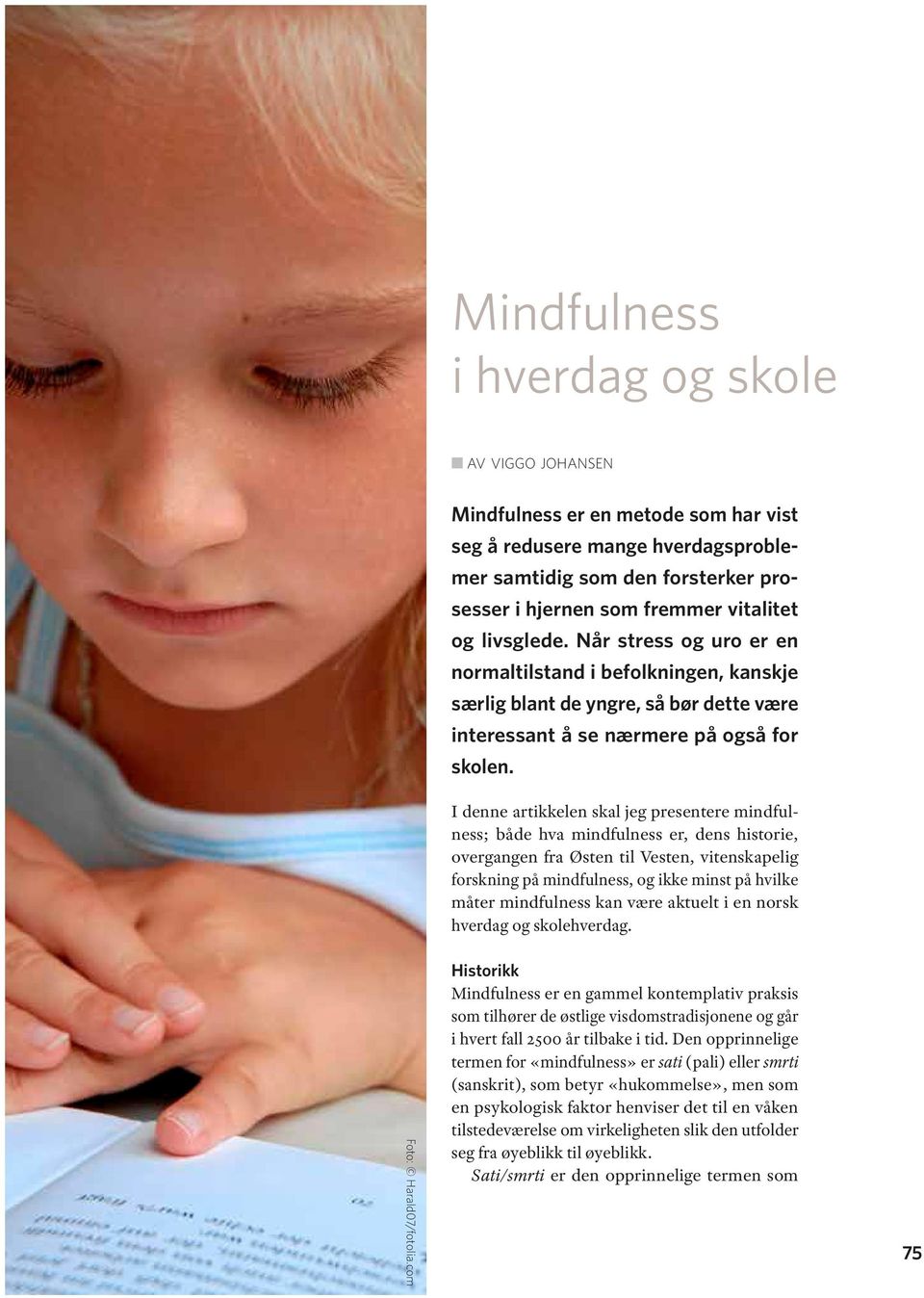 I denne artikkelen skal jeg presentere mindfulness; både hva mindfulness er, dens historie, overgangen fra Østen til Vesten, vitenskapelig forskning på mindfulness, og ikke minst på hvilke måter