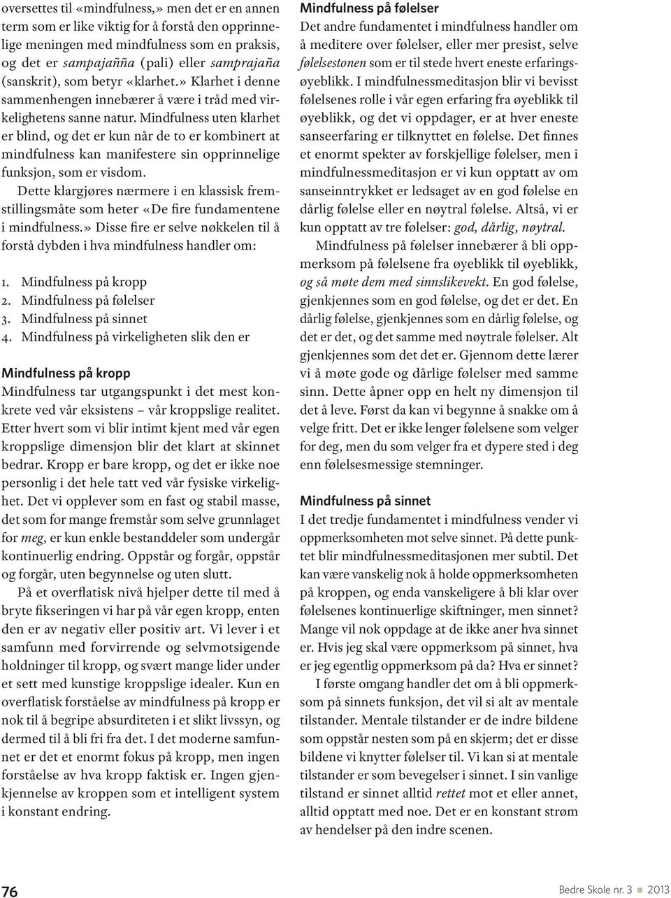 Mindfulness uten klarhet er blind, og det er kun når de to er kombinert at mindfulness kan manifestere sin opprinnelige funksjon, som er visdom.