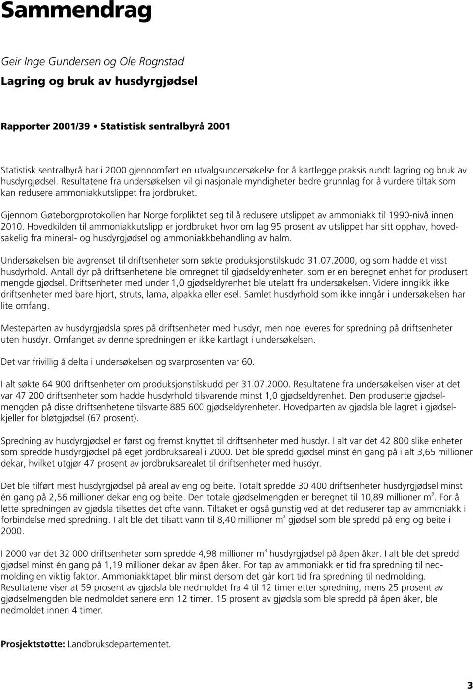 Gjennom Gøteborgprotokollen har Norge forpliktet seg til å redusere utslippet av ammoniakk til 1990-nivå innen 2010.