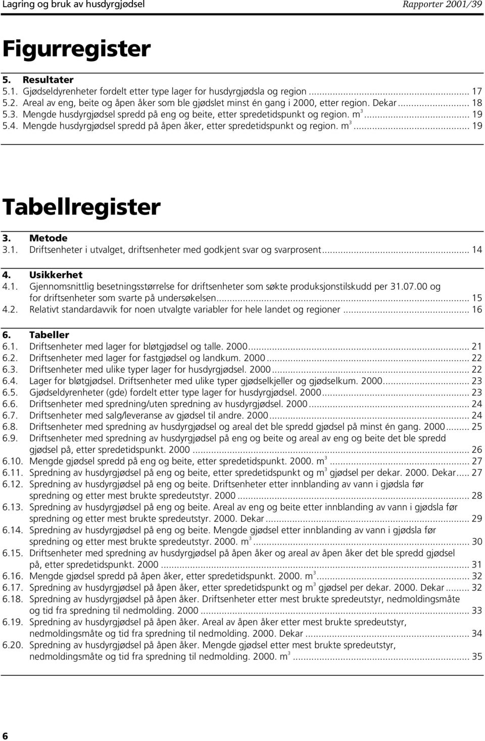 Metode 3.1. Driftsenheter i utvalget, driftsenheter med godkjent svar og svarprosent... 14 4. Usikkerhet 4.1. Gjennomsnittlig besetningsstørrelse for driftsenheter som søkte produksjonstilskudd per 31.