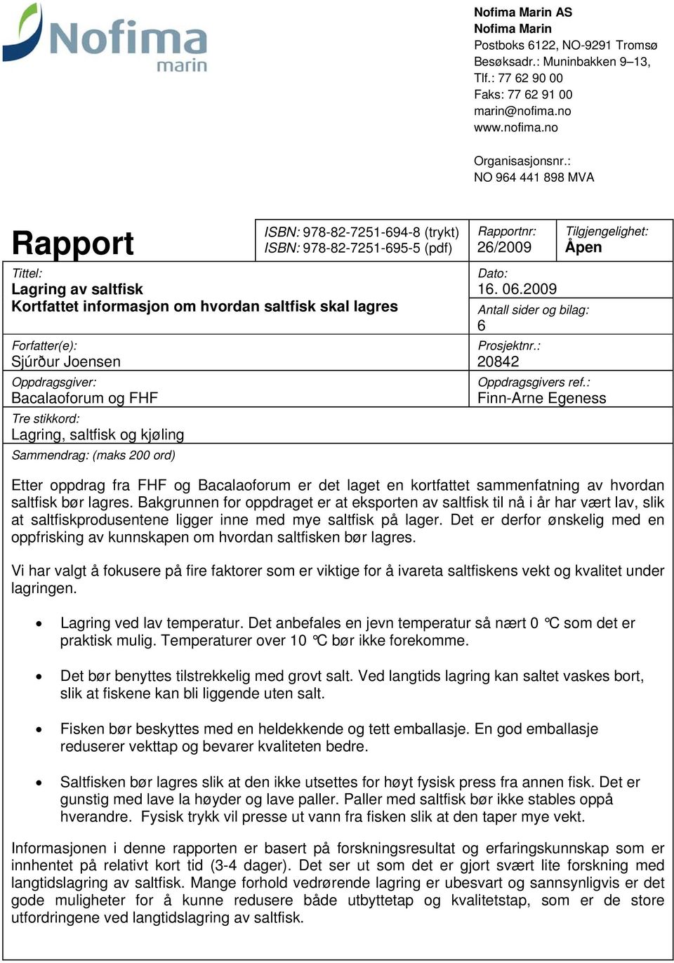 Joensen Oppdragsgiver: Bacalaoforum og FHF Tre stikkord: Lagring, saltfisk og kjøling Sammendrag: (maks 200 ord) Rapportnr: 26/2009 Tilgjengelighet: Åpen Dato: 16. 06.