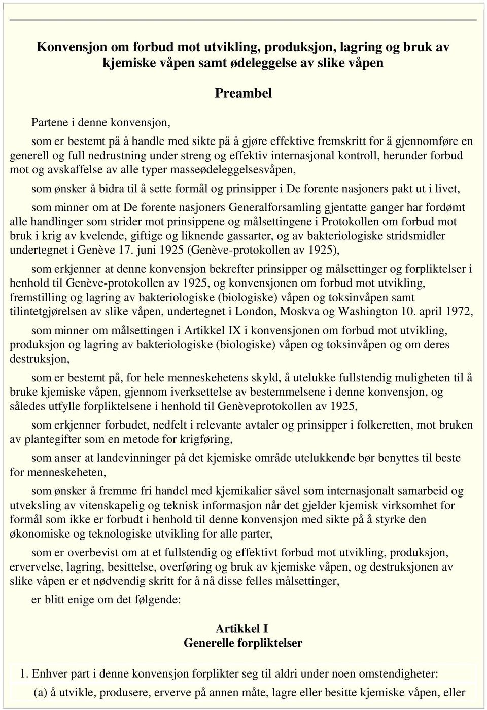 ønsker å bidra til å sette formål og prinsipper i De forente nasjoners pakt ut i livet, som minner om at De forente nasjoners Generalforsamling gjentatte ganger har fordømt alle handlinger som