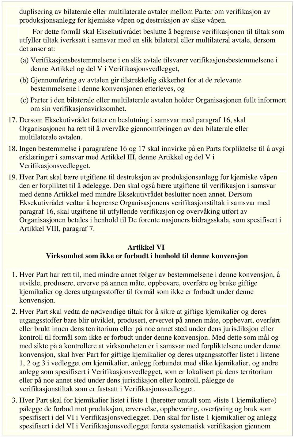 Verifikasjonsbestemmelsene i en slik avtale tilsvarer verifikasjonsbestemmelsene i denne Artikkel og del V i Verifikasjonsvedlegget, (b) Gjennomføring av avtalen gir tilstrekkelig sikkerhet for at de