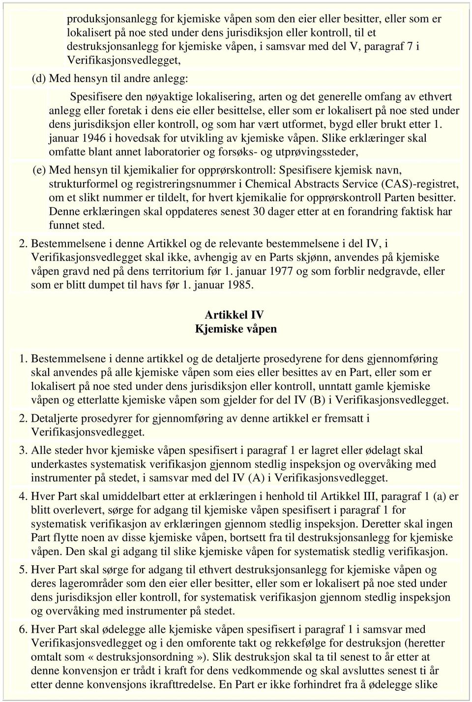 besittelse, eller som er lokalisert på noe sted under dens jurisdiksjon eller kontroll, og som har vært utformet, bygd eller brukt etter 1. januar 1946 i hovedsak for utvikling av kjemiske våpen.