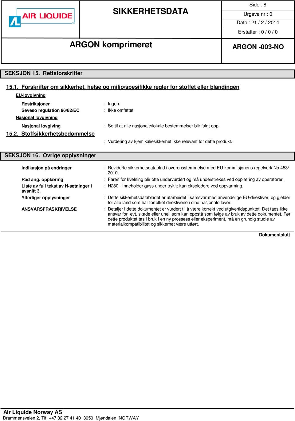 .1. Forskrifter om sikkerhet, helse og miljø/spesifikke regler for stoffet eller blandingen EU-lovgivning Restriksjoner Seveso regulation 96/82/EC Nasjonal lovgivning Nasjonal lovgiving 15.2. Stoffsikkerhetsbedømmelse SEKSJON 16.