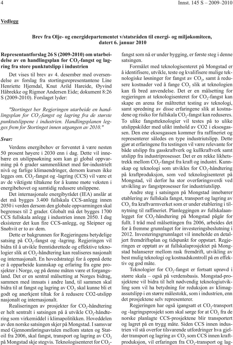 desember med oversendelse av forslag fra stortingsrepresentantene Line Henriette Hjemdal, Knut Arild Hareide, Øyvind Håbrekke og Rigmor Andersen Eide; dokument 8:26 S (20092010).