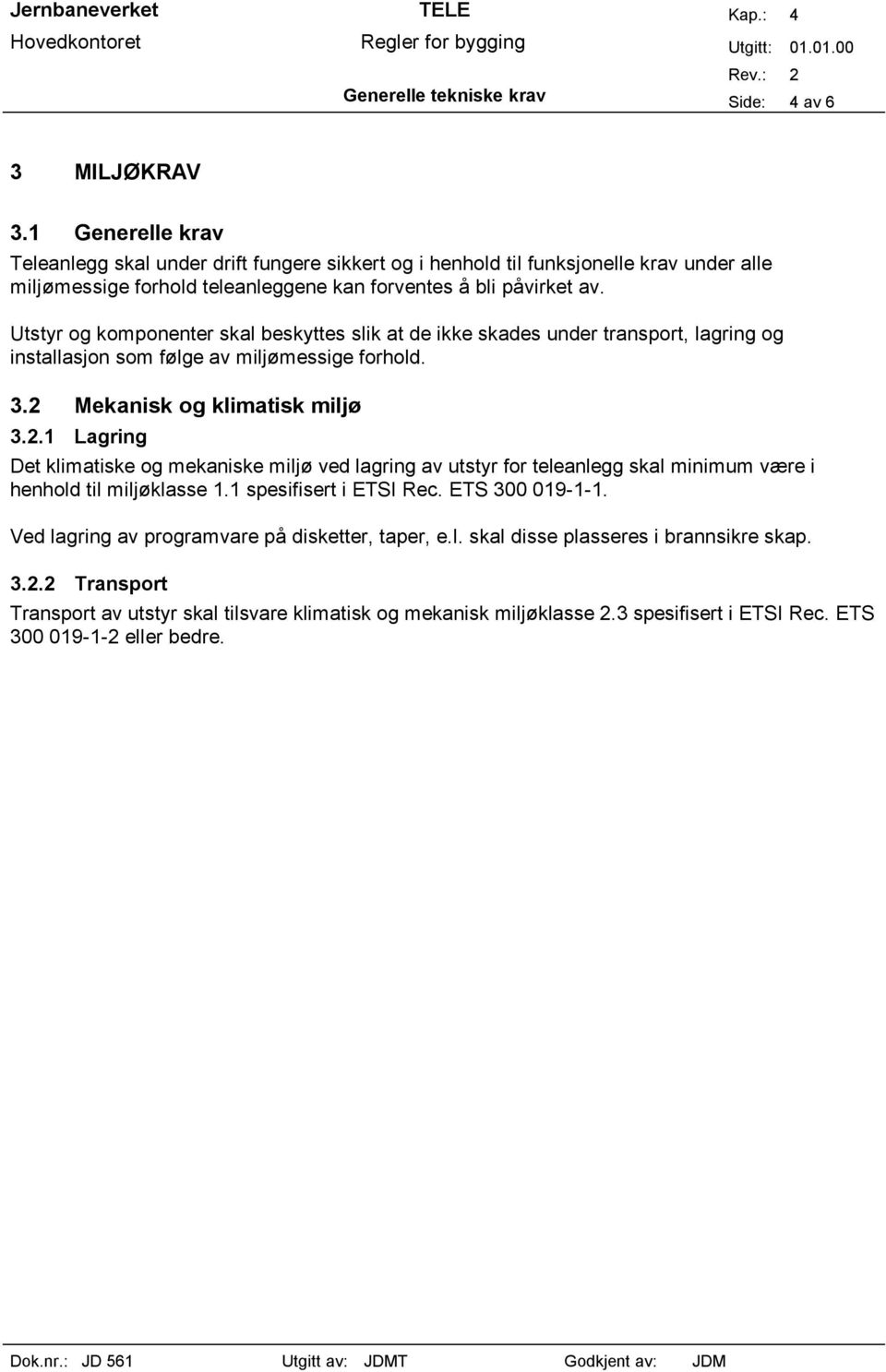 Utstyr og komponenter skal beskyttes slik at de ikke skades under transport, lagring og installasjon som følge av miljømessige forhold. 3.2 