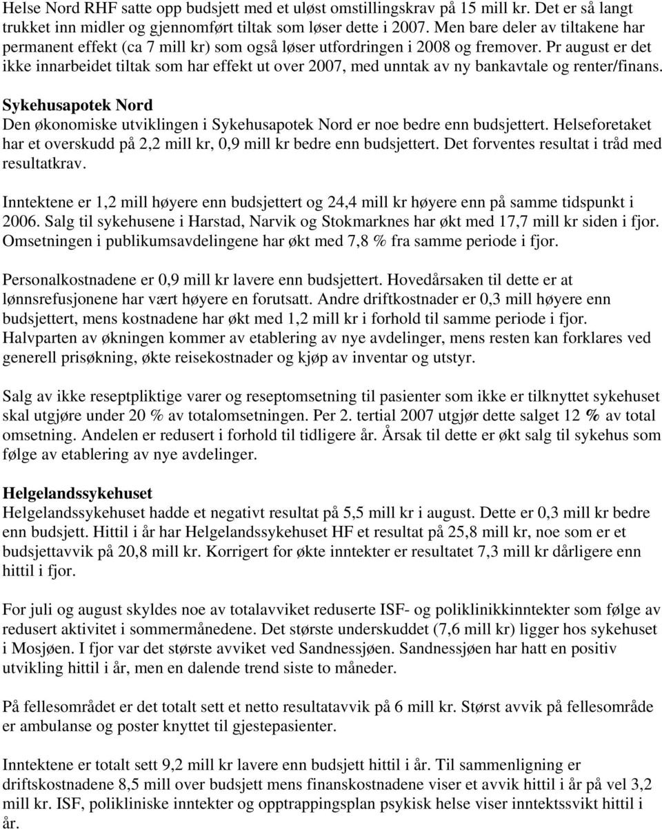 Pr august er det ikke innarbeidet tiltak som har effekt ut over 2007, med unntak av ny bankavtale og renter/finans.